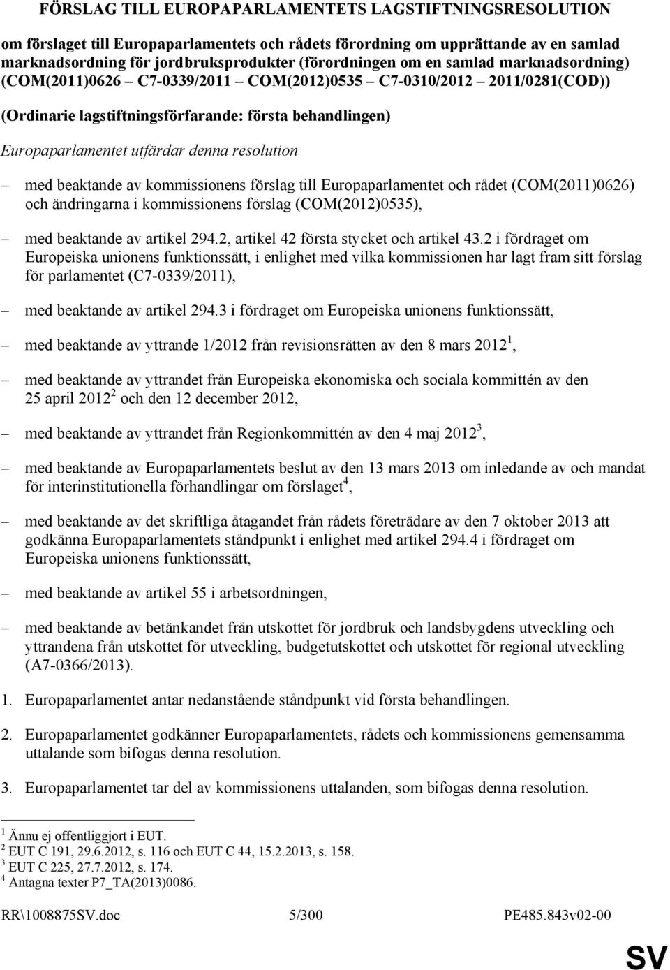 med beaktande av kommissionens förslag till Europaparlamentet och rådet (COM(2011)0626) och ändringarna i kommissionens förslag (COM(2012)0535), med beaktande av artikel 294.