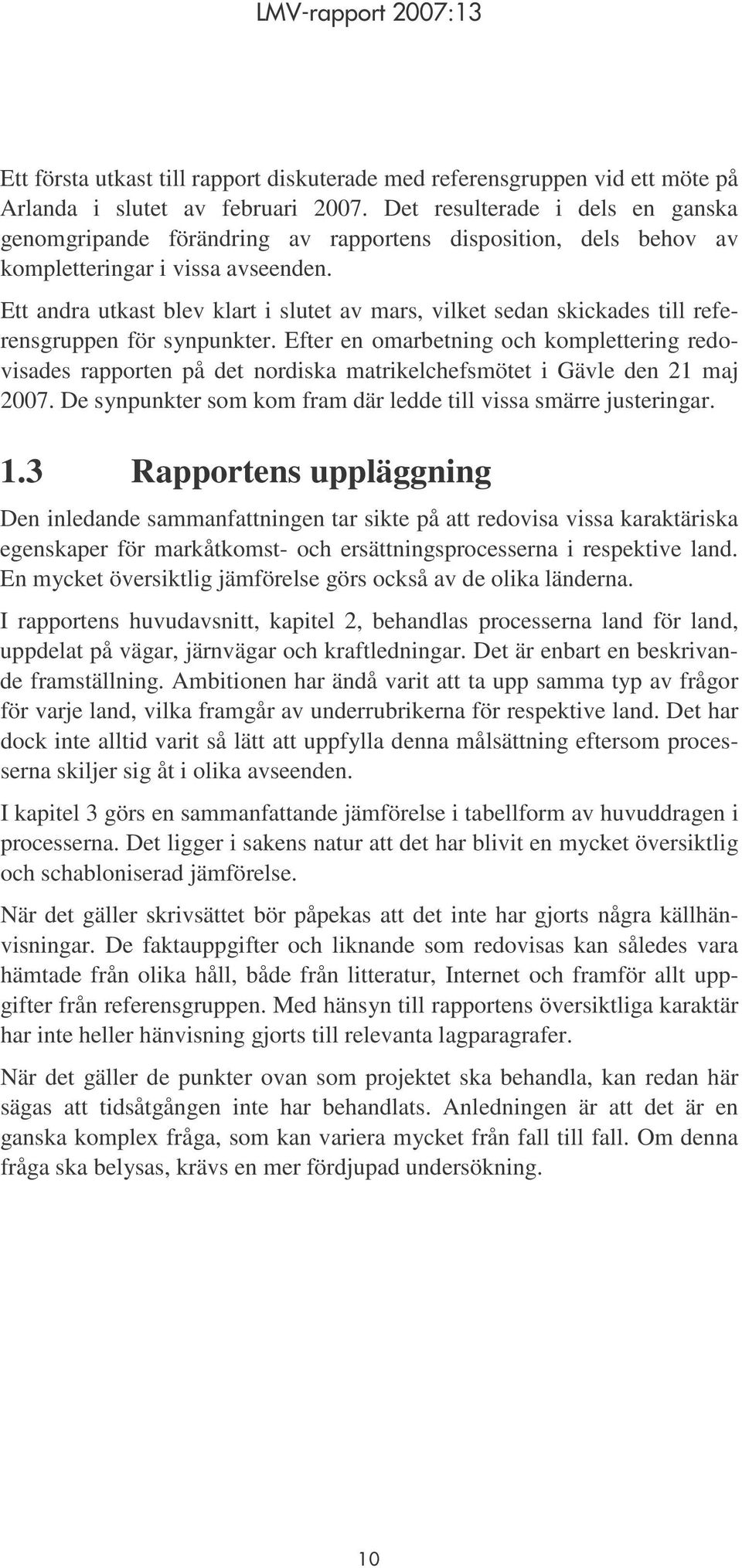 Ett andra utkast blev klart i slutet av mars, vilket sedan skickades till referensgruppen för synpunkter.