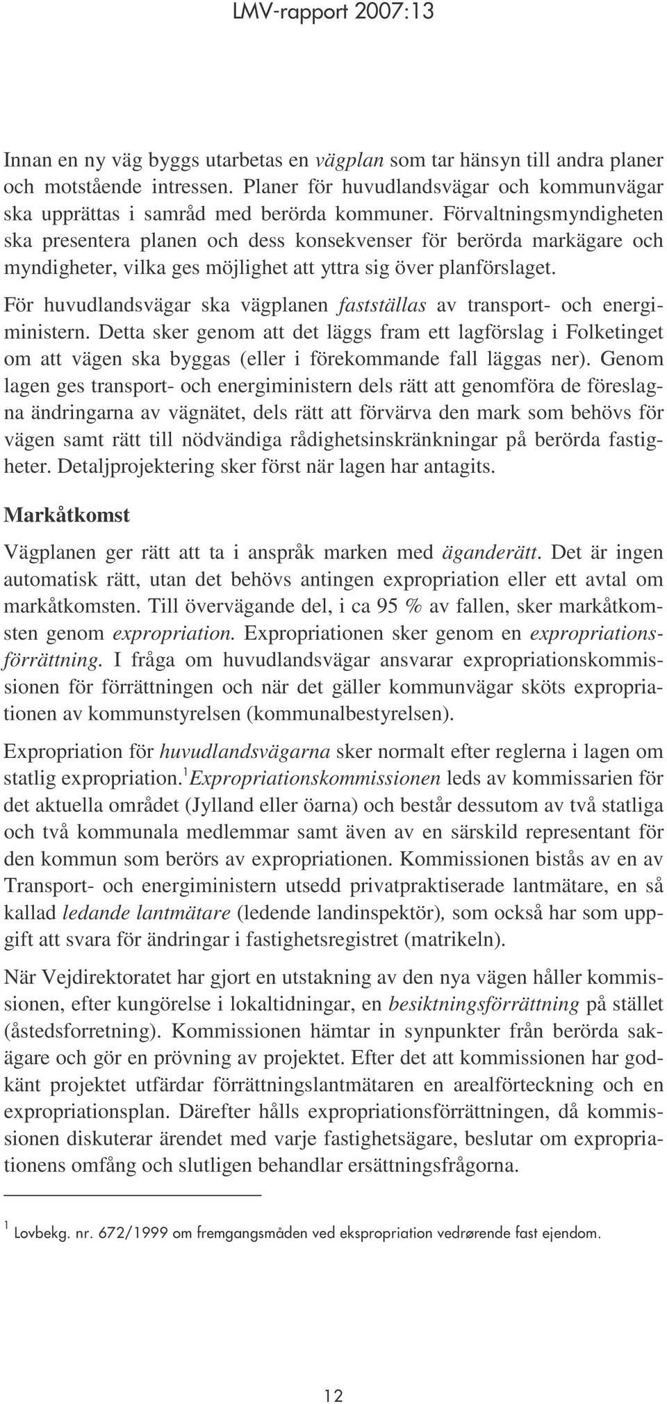 För huvudlandsvägar ska vägplanen fastställas av transport- och energiministern.