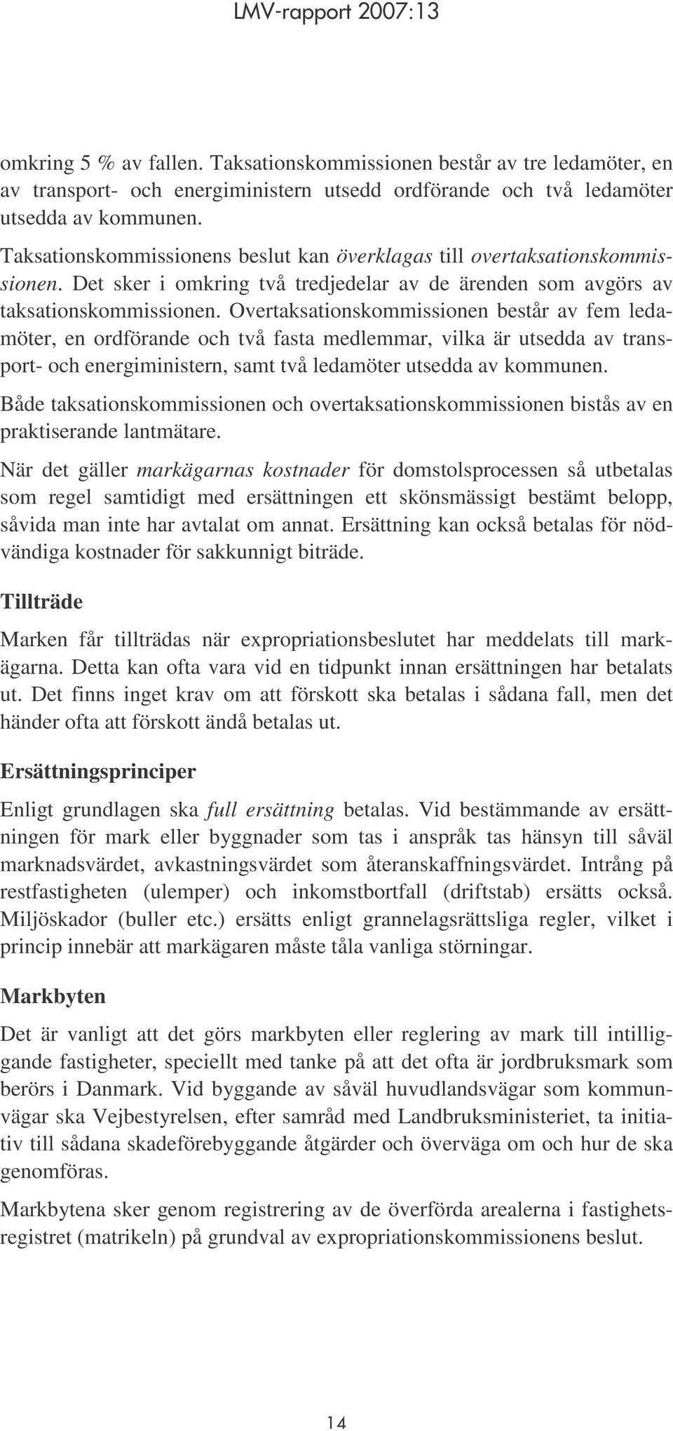 Overtaksationskommissionen består av fem ledamöter, en ordförande och två fasta medlemmar, vilka är utsedda av transport- och energiministern, samt två ledamöter utsedda av kommunen.