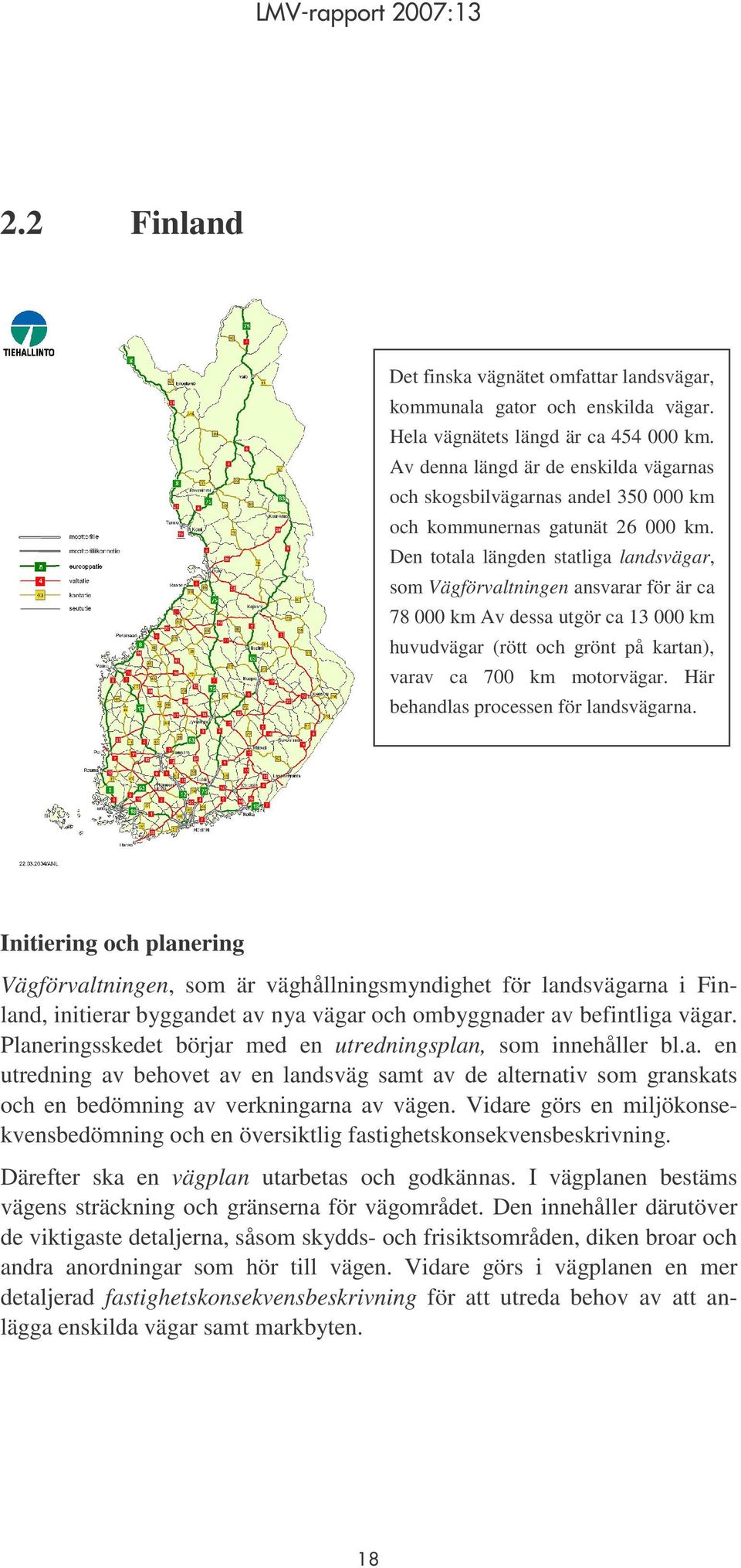 Den totala längden statliga landsvägar, som Vägförvaltningen ansvarar för är ca 78 000 km Av dessa utgör ca 13 000 km huvudvägar (rött och grönt på kartan), varav ca 700 km motorvägar.