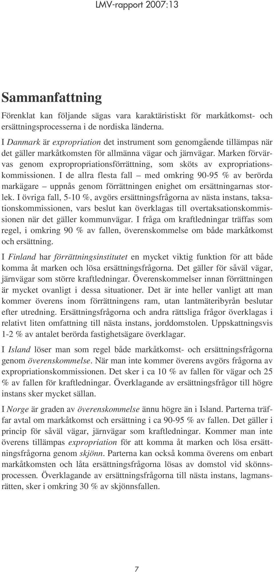 Marken förvärvas genom expropropriationsförrättning, som sköts av expropriationskommissionen.