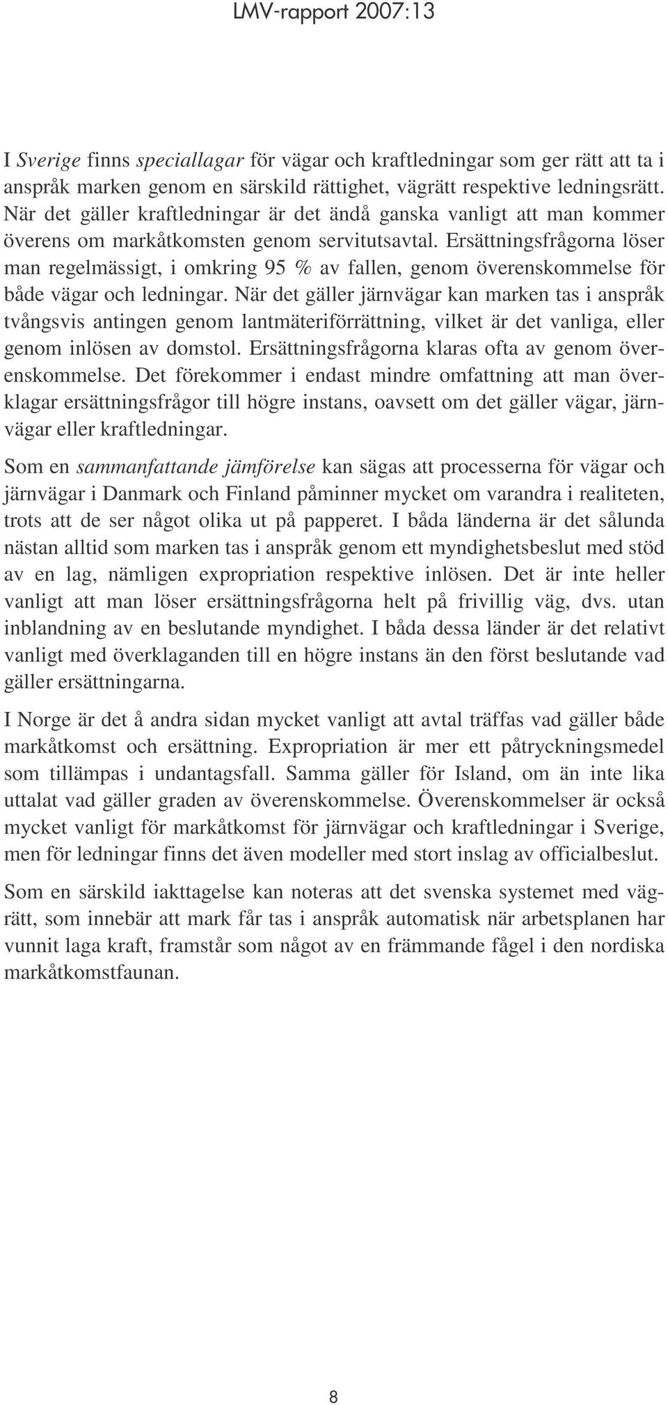 Ersättningsfrågorna löser man regelmässigt, i omkring 95 % av fallen, genom överenskommelse för både vägar och ledningar.