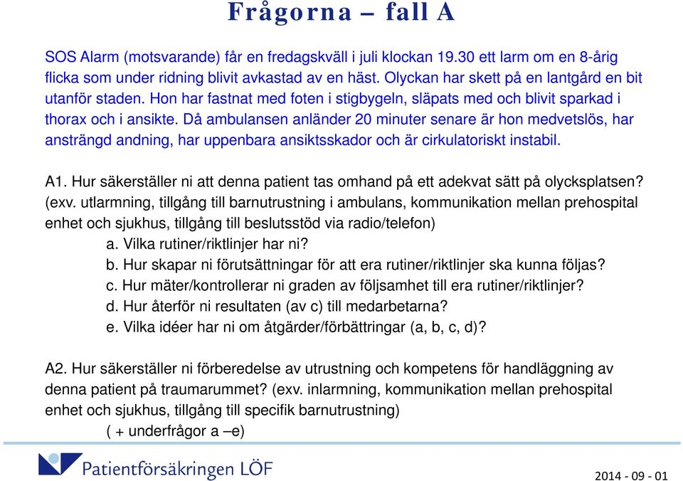 Då ambulansen anländer 20 minuter senare är hon medvetslös, har ansträngd andning, har uppenbara ansiktsskador och är cirkulatoriskt instabil. A1.