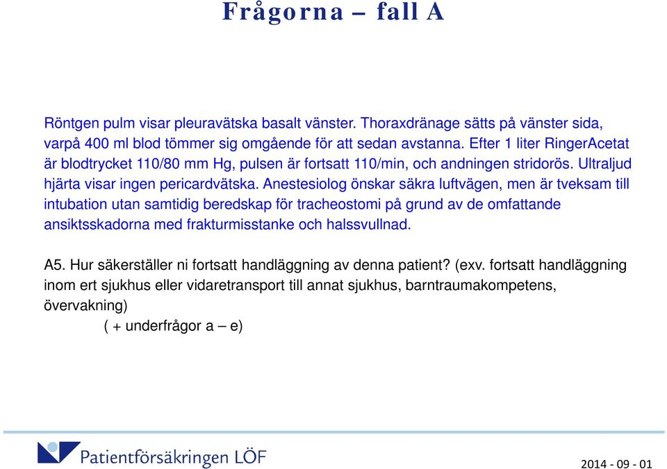 Anestesiolog önskar säkra luftvägen, men är tveksam till intubation utan samtidig beredskap för tracheostomi på grund av de omfattande ansiktsskadorna med frakturmisstanke och