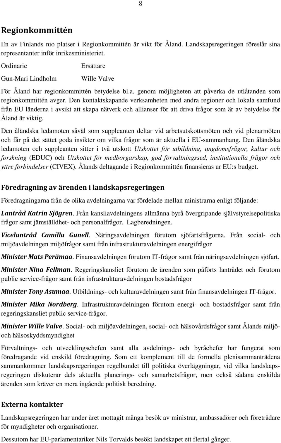 Den kontaktskapande verksamheten med andra regioner och lokala samfund från EU länderna i avsikt att skapa nätverk och allianser för att driva frågor som är av betydelse för Åland är viktig.