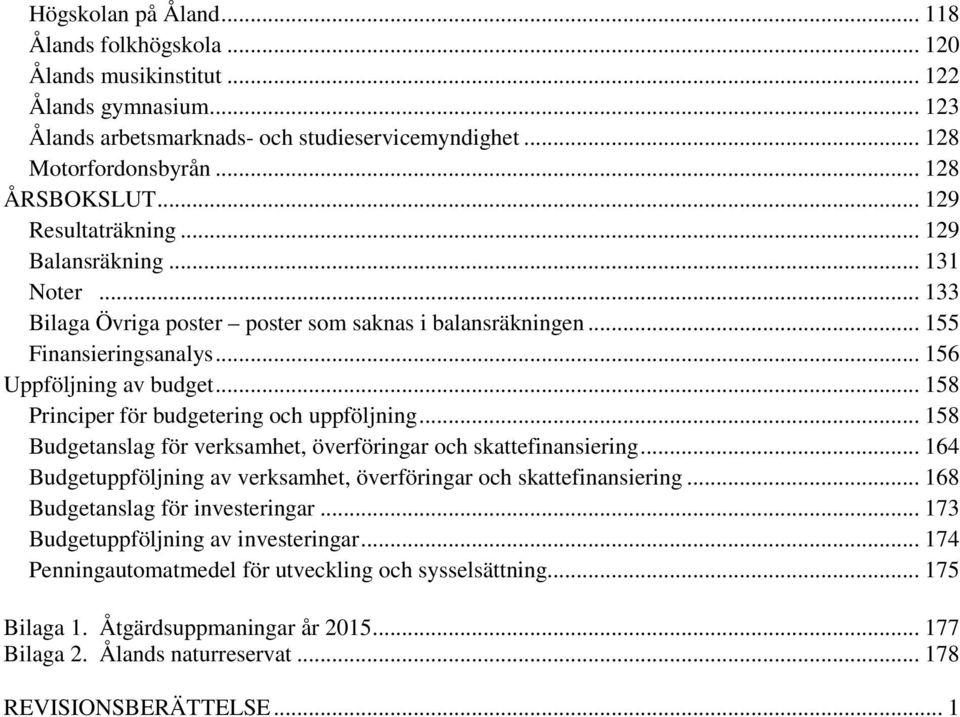 .. 158 Principer för budgetering och uppföljning... 158 Budgetanslag för verksamhet, överföringar och skattefinansiering... 164 Budgetuppföljning av verksamhet, överföringar och skattefinansiering.