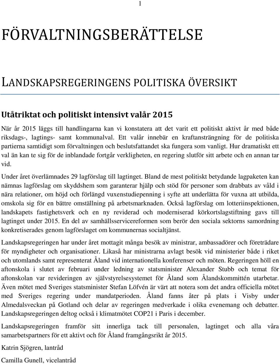 Hur dramatiskt ett val än kan te sig för de inblandade fortgår verkligheten, en regering slutför sitt arbete och en annan tar vid. Under året överlämnades 29 lagförslag till lagtinget.