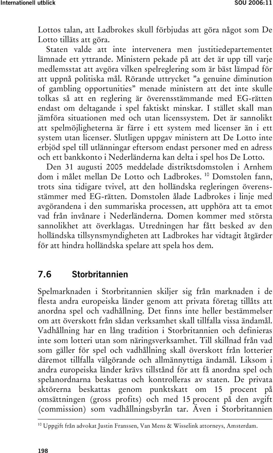 Ministern pekade på att det är upp till varje medlemsstat att avgöra vilken spelreglering som är bäst lämpad för att uppnå politiska mål.