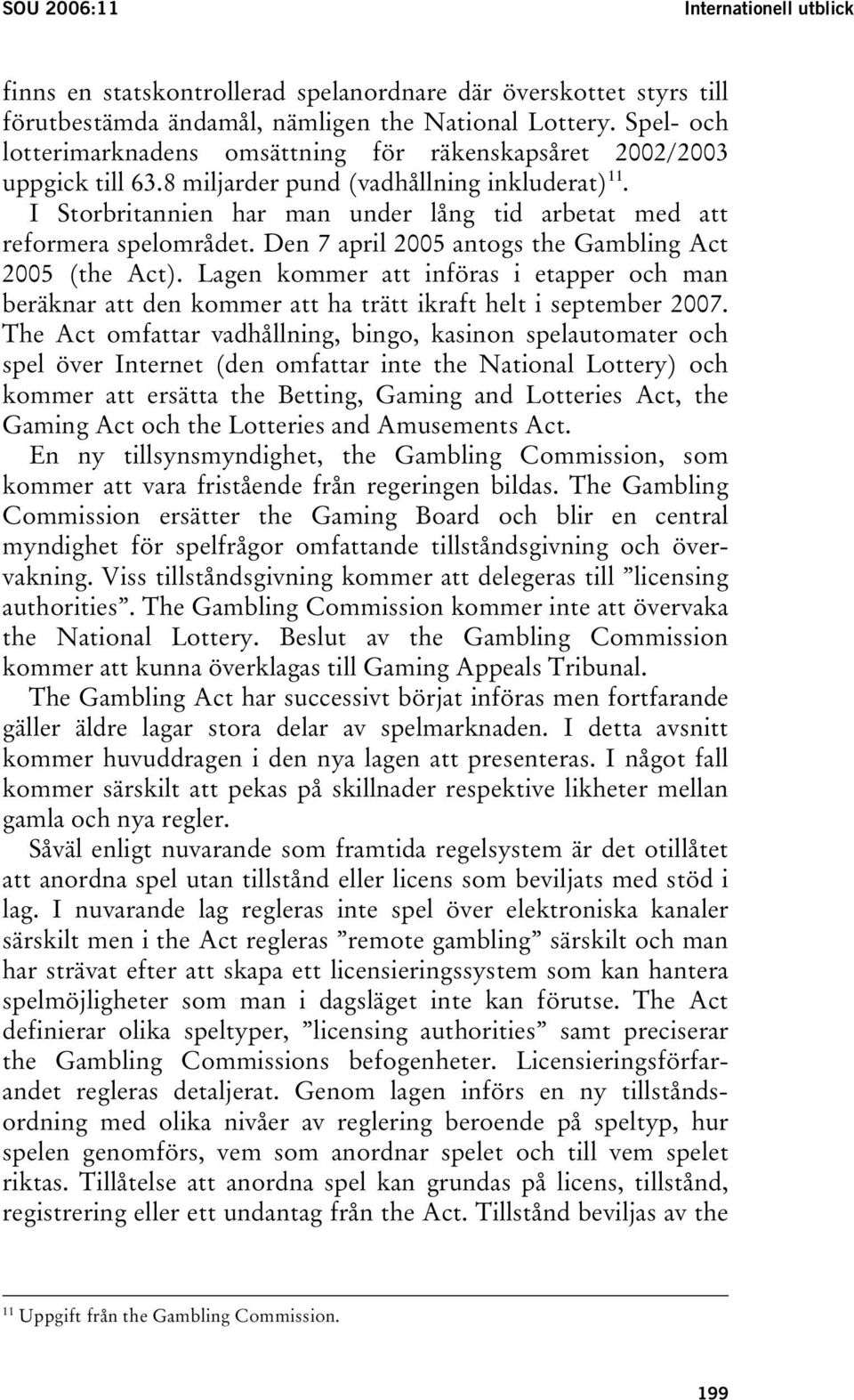 I Storbritannien har man under lång tid arbetat med att reformera spelområdet. Den 7 april 2005 antogs the Gambling Act 2005 (the Act).