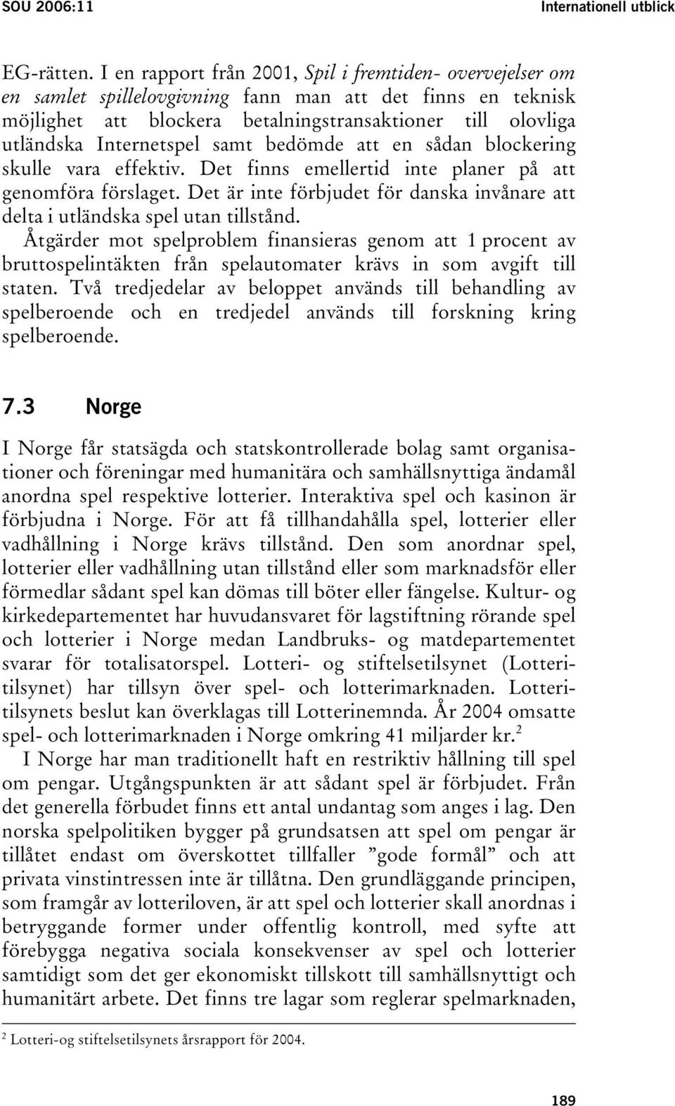 Internetspel samt bedömde att en sådan blockering skulle vara effektiv. Det finns emellertid inte planer på att genomföra förslaget.