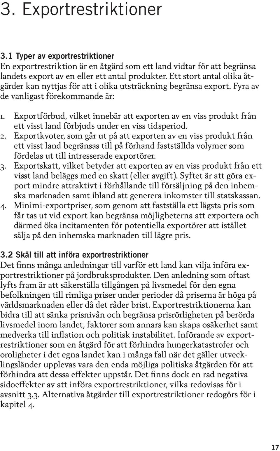 Exportförbud, vilket innebär att exporten av en viss produkt från ett visst land förbjuds under en viss tidsperiod.