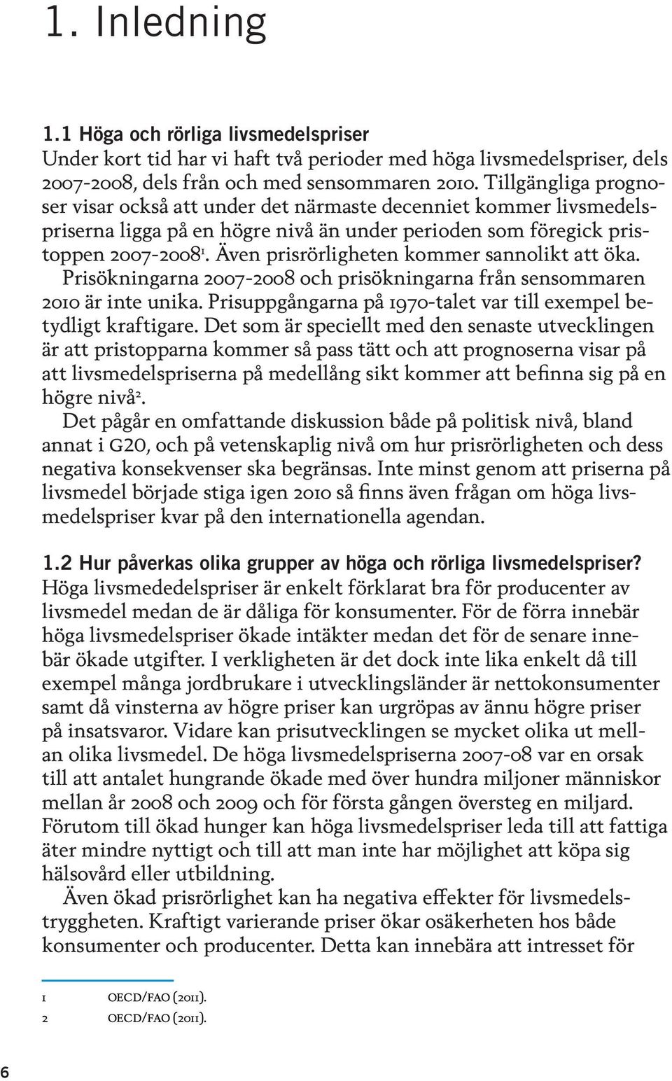 Även prisrörligheten kommer sannolikt att öka. Prisökningarna 2007-2008 och prisökningarna från sensommaren 2010 är inte unika. Prisuppgångarna på 1970-talet var till exempel betydligt kraftigare.