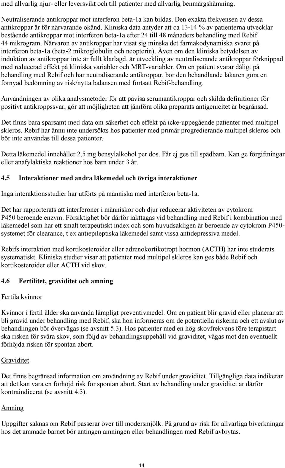 Kliniska data antyder att ca 13-14 % av patienterna utvecklar bestående antikroppar mot interferon beta-1a efter 24 till 48 månaders behandling med Rebif 44 mikrogram.