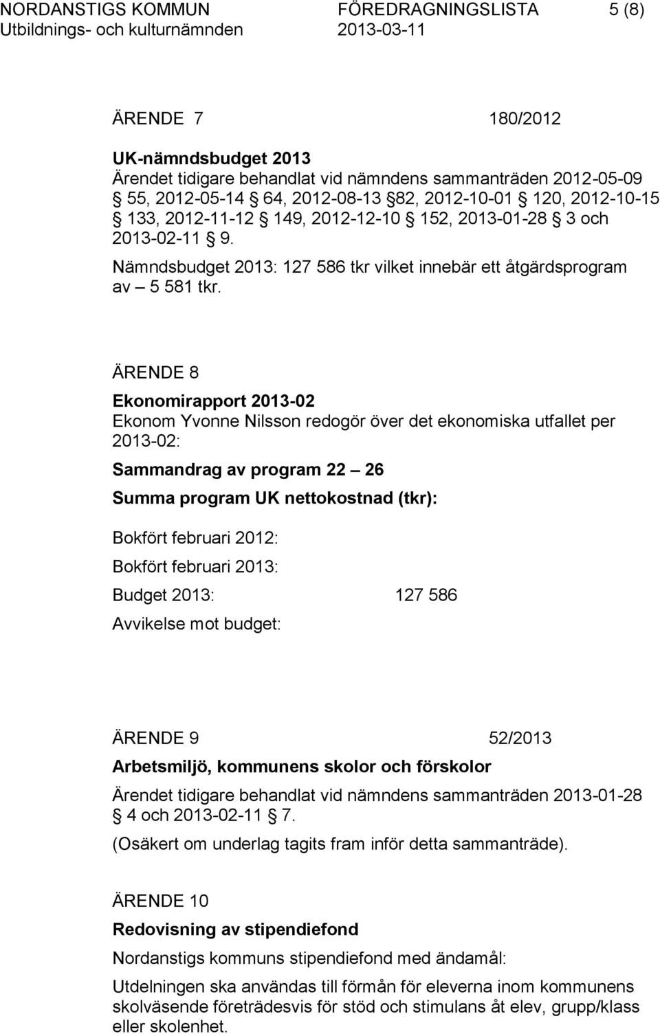 ÄRENDE 8 Ekonomirapport 2013-02 Ekonom Yvonne Nilsson redogör över det ekonomiska utfallet per 2013-02: Sammandrag av program 22 26 Summa program UK nettokostnad (tkr): Bokfört februari 2012: Bokfört