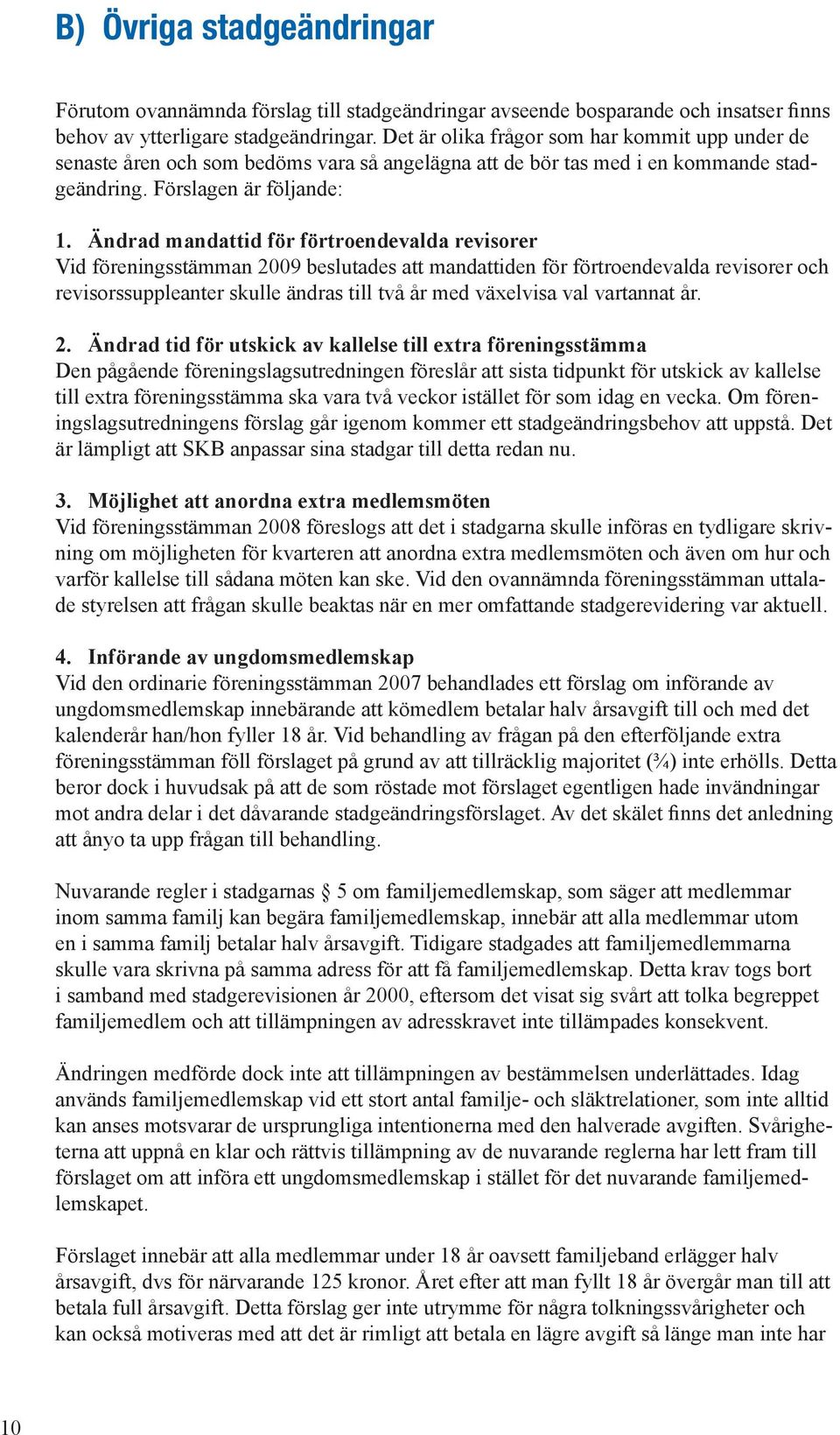 Ändrad mandattid för förtroendevalda revisorer Vid föreningsstämman 2009 beslutades att mandattiden för förtroendevalda revisorer och revisorssuppleanter skulle ändras till två år med växelvisa val