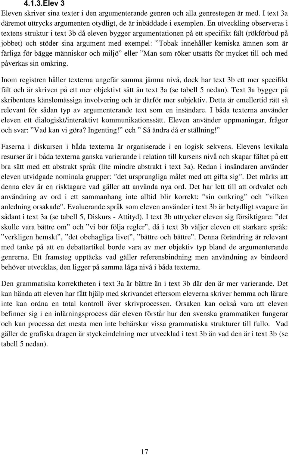 som är färliga för bägge människor och miljö eller Man som röker utsätts för mycket till och med påverkas sin omkring.