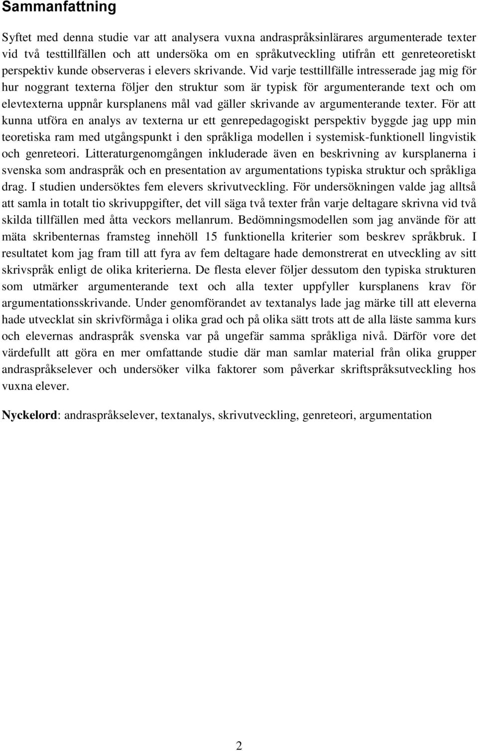 Vid varje testtillfälle intresserade jag mig för hur noggrant texterna följer den struktur som är typisk för argumenterande text och om elevtexterna uppnår kursplanens mål vad gäller skrivande av