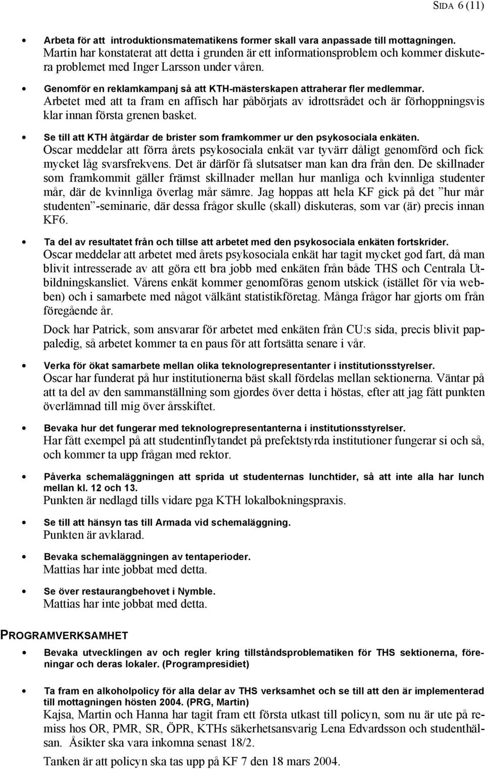 Genomför en reklamkampanj så att KTH-mästerskapen attraherar fler medlemmar. Arbetet med att ta fram en affisch har påbörjats av idrottsrådet och är förhoppningsvis klar innan första grenen basket.