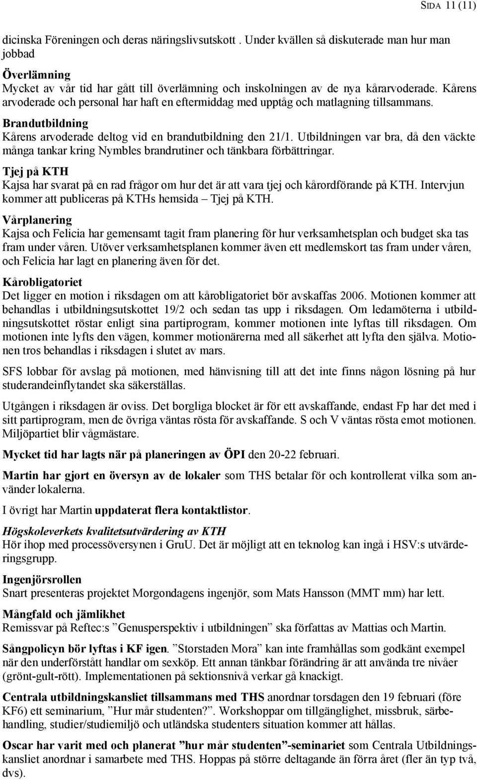 Kårens arvoderade och personal har haft en eftermiddag med upptåg och matlagning tillsammans. Brandutbildning Kårens arvoderade deltog vid en brandutbildning den 21/1.