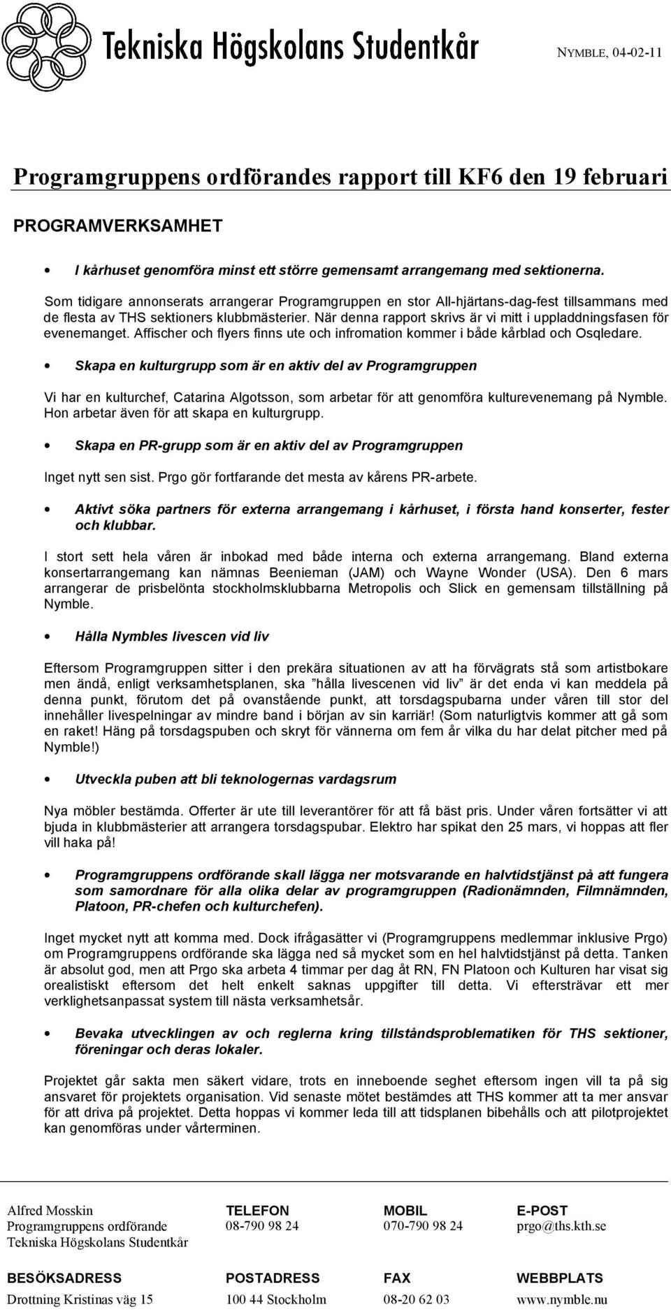 När denna rapport skrivs är vi mitt i uppladdningsfasen för evenemanget. Affischer och flyers finns ute och infromation kommer i både kårblad och Osqledare.