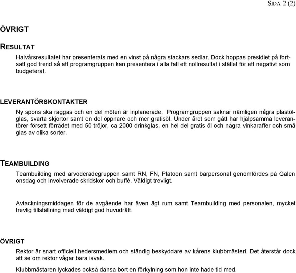 LEVERANTÖRSKONTAKTER Ny spons ska raggas och en del möten är inplanerade. Programgruppen saknar nämligen några plastölglas, svarta skjortor samt en del öppnare och mer gratisöl.