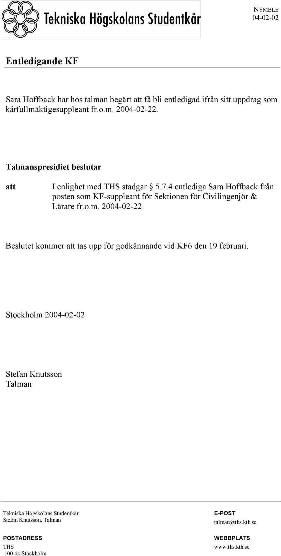 4 entlediga Sara Hoffback från posten som KF-suppleant för Sektionen för Civilingenjör & Lärare fr.o.m. 2004-02-22.