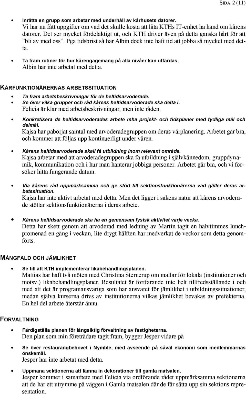 Ta fram rutiner för hur kårengagemang på alla nivåer kan utfärdas. Albin har inte arbetat med detta. KÅRFUNKTIONÄRERNAS ARBETSSITUATION Ta fram arbetsbeskrivningar för de heltidsarvoderade.