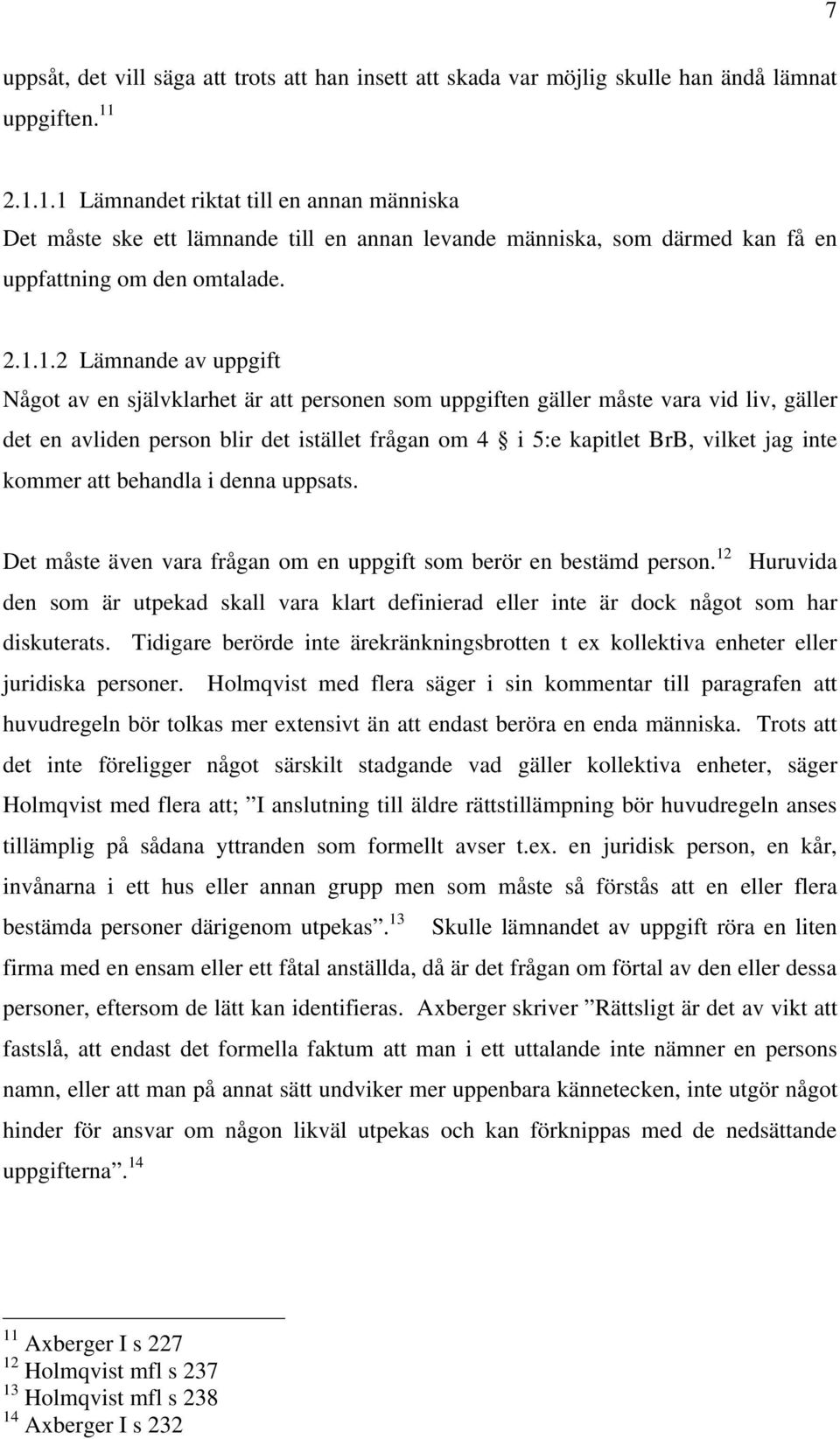 självklarhet är att personen som uppgiften gäller måste vara vid liv, gäller det en avliden person blir det istället frågan om 4 i 5:e kapitlet BrB, vilket jag inte kommer att behandla i denna