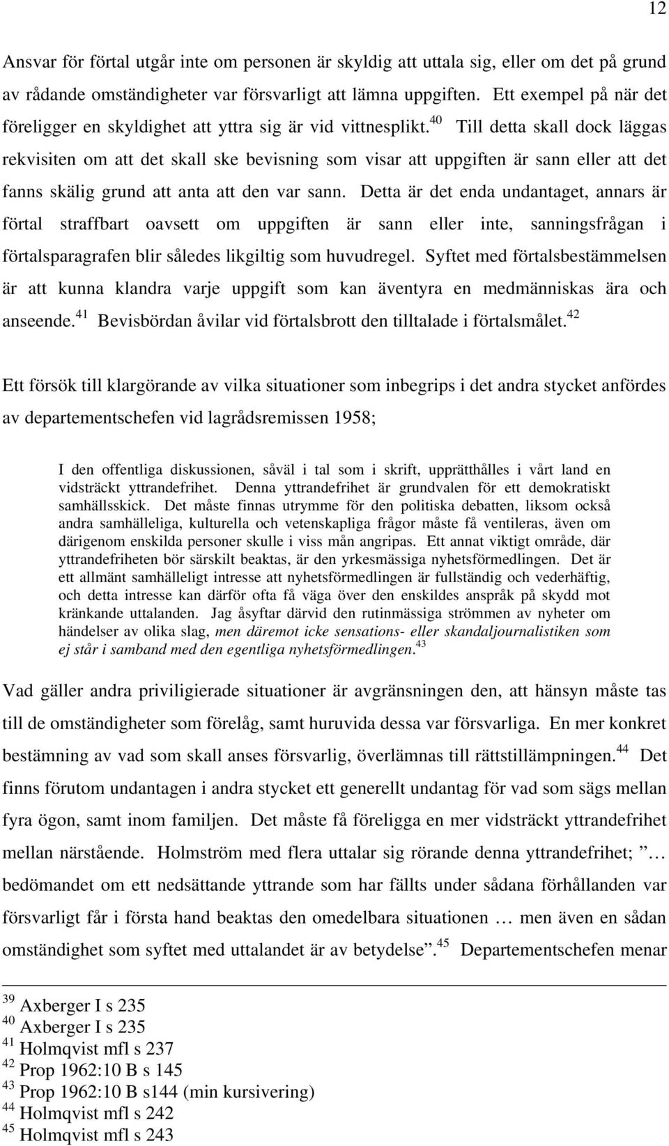 40 Till detta skall dock läggas rekvisiten om att det skall ske bevisning som visar att uppgiften är sann eller att det fanns skälig grund att anta att den var sann.