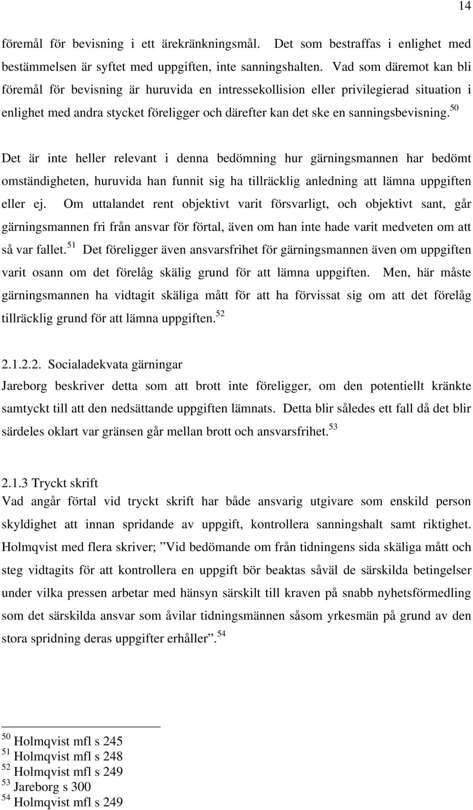 50 Det är inte heller relevant i denna bedömning hur gärningsmannen har bedömt omständigheten, huruvida han funnit sig ha tillräcklig anledning att lämna uppgiften eller ej.