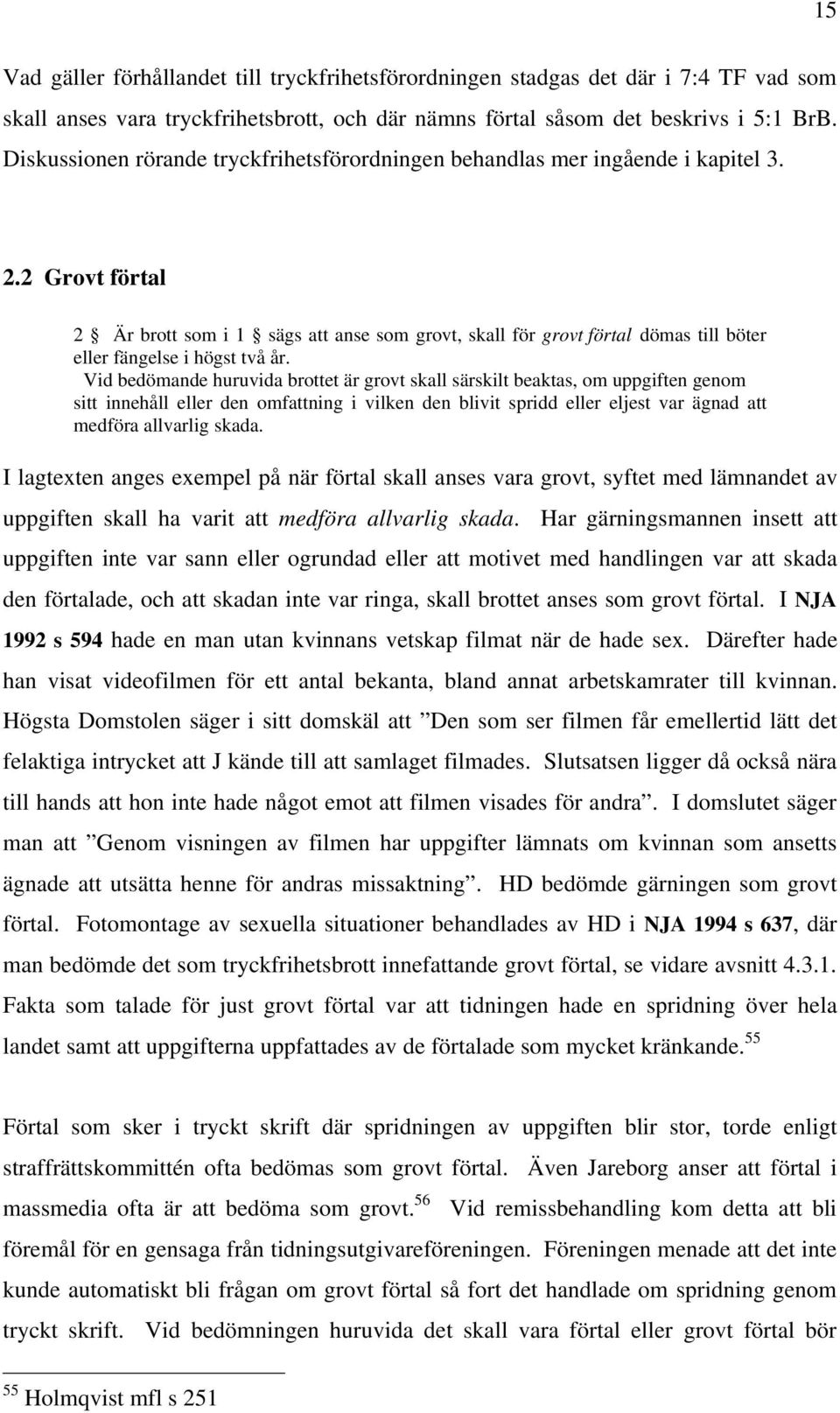 2 Grovt förtal 2 Är brott som i 1 sägs att anse som grovt, skall för grovt förtal dömas till böter eller fängelse i högst två år.