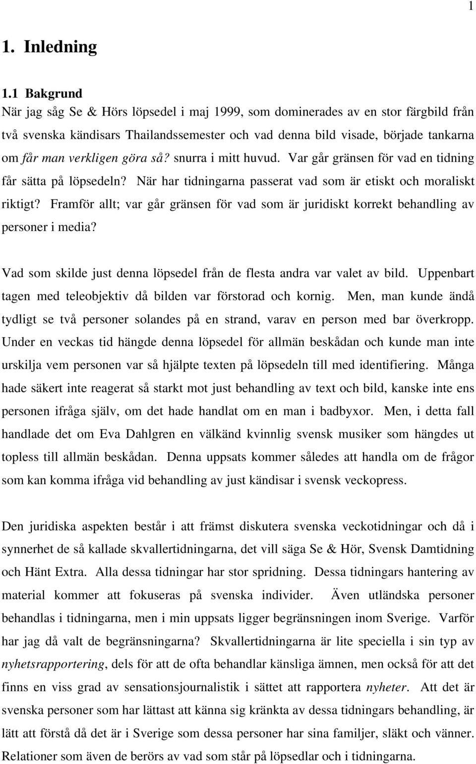 göra så? snurra i mitt huvud. Var går gränsen för vad en tidning får sätta på löpsedeln? När har tidningarna passerat vad som är etiskt och moraliskt riktigt?