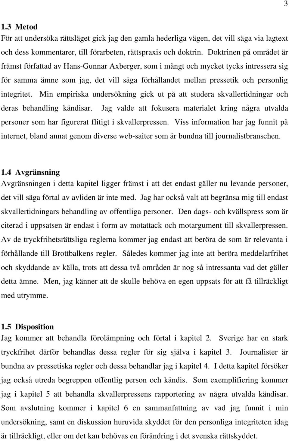 integritet. Min empiriska undersökning gick ut på att studera skvallertidningar och deras behandling kändisar.