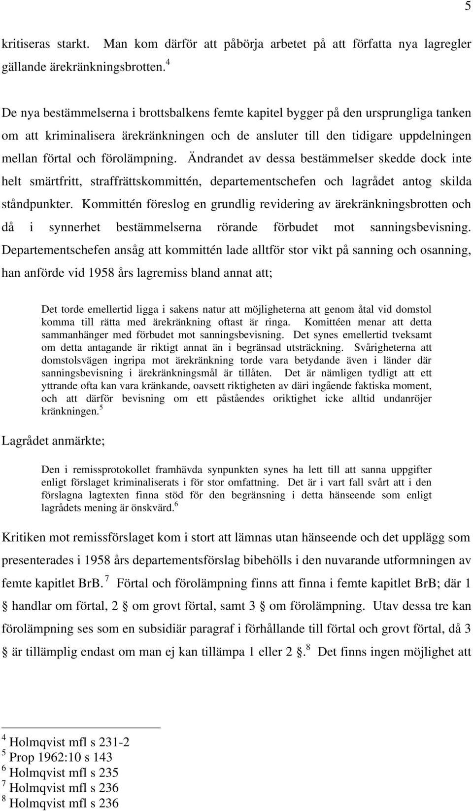 förolämpning. Ändrandet av dessa bestämmelser skedde dock inte helt smärtfritt, straffrättskommittén, departementschefen och lagrådet antog skilda ståndpunkter.