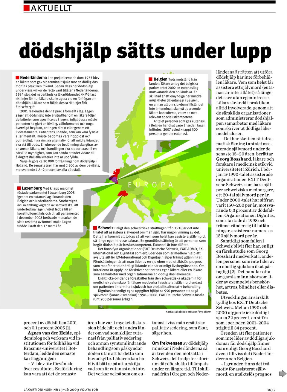 Läkare som följde dessa riktlinjer fick åtalseftergift. 2001 reglerades denna praxis formellt i lag. Lagen säger att inte är straffbar om en läkare följer de kriterier som specificeras i lagen.