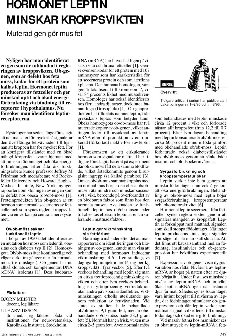 Hormonet leptin produceras av fettceller och ger minskad aptit och ökad energiförbrukning via bindning till receptorer i hypothalamus. Nu försöker man identifiera leptinreceptorerna.