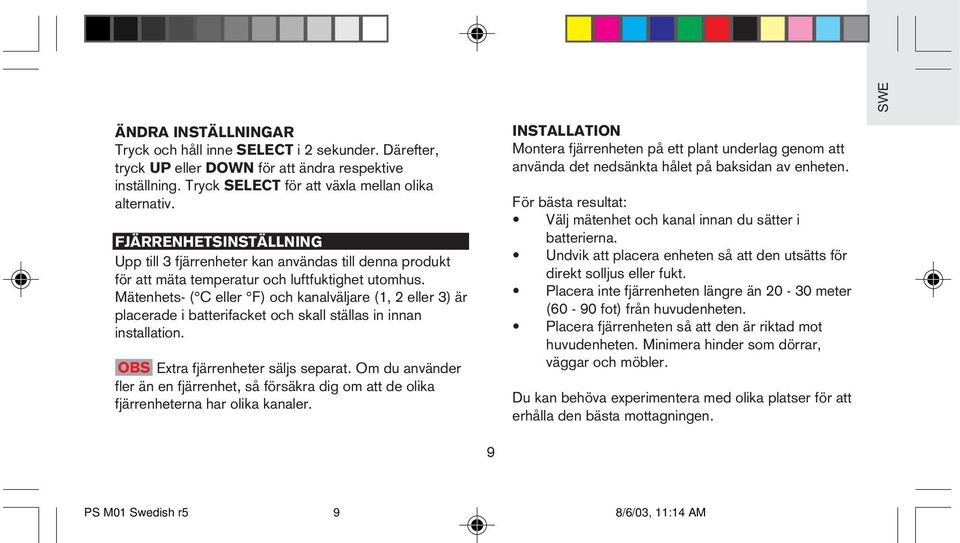 Mätenhets- ( C eller F) och kanalväljare (1, 2 eller 3) är placerade i batterifacket och skall ställas in innan installation. OBS Extra fjärrenheter säljs separat.