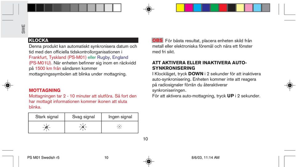 Så fort den har mottagit informationen kommer ikonen att sluta blinka. OBS För bästa resultat, placera enheten skild från metall eller elektroniska föremål och nära ett fönster med fri sikt.