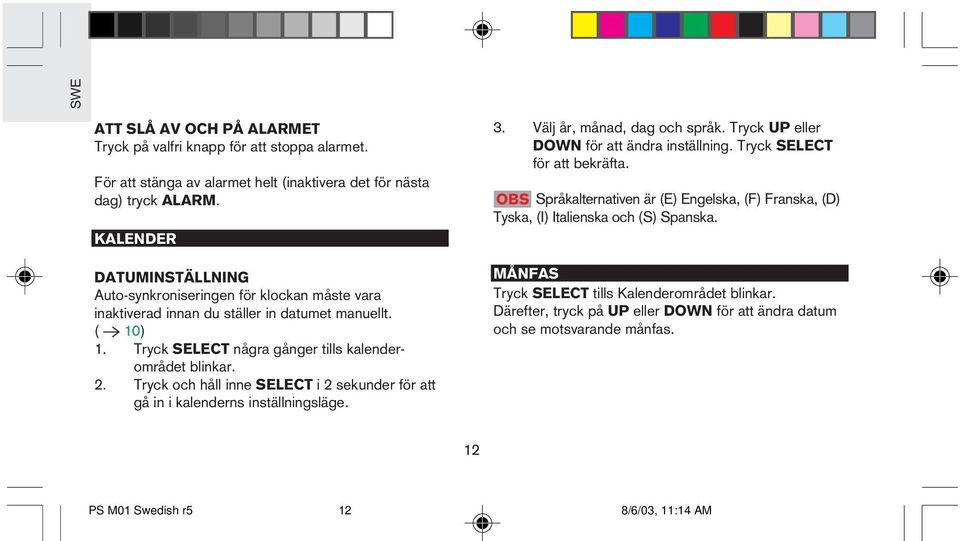 Tryck och håll inne SELECT i 2 sekunder för att gå in i kalenderns inställningsläge. 3. Välj år, månad, dag och språk. Tryck UP eller DOWN för att ändra inställning.