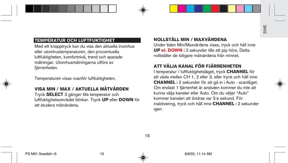 Tryck UP eller DOWN för att studera mätvärdena. NOLLSTÄLL MIN / MAXVÄRDENA Under tiden Min/Maxvärdena visas, tryck och håll inne UP el. DOWN i 2 sekunder tills ett pip hörs.