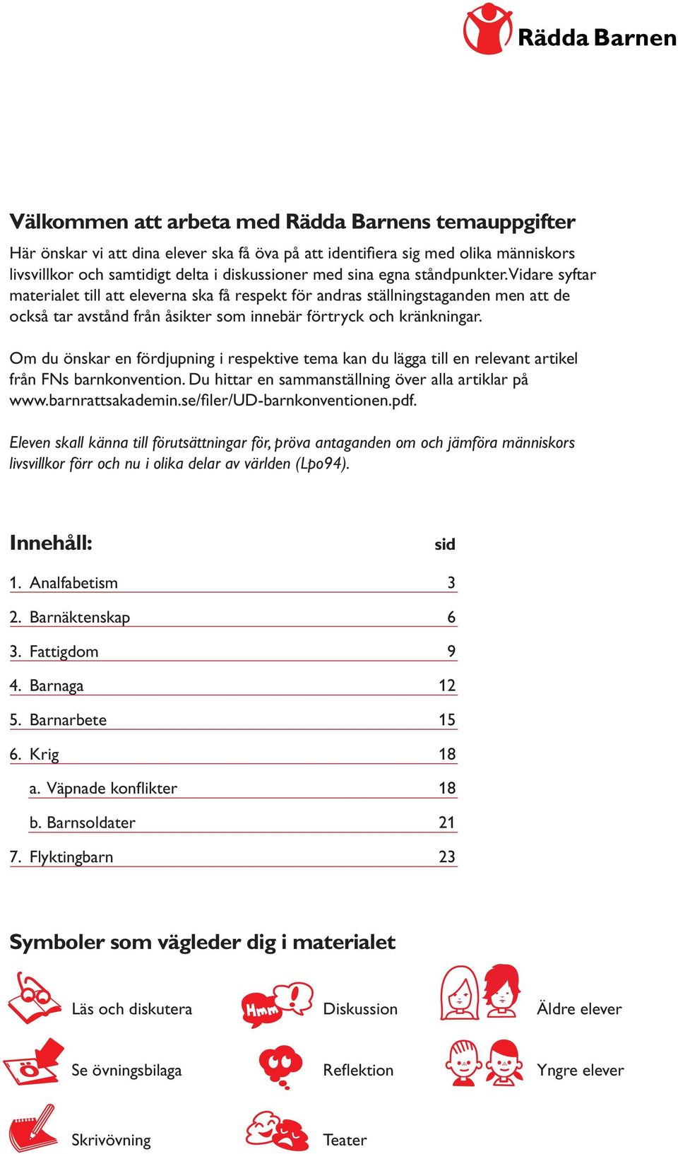 Om du önskar en fördjupning i respektive tema kan du lägga till en relevant artikel från FNs barnkonvention. Du hittar en sammanställning över alla artiklar på www.barnrattsakademin.