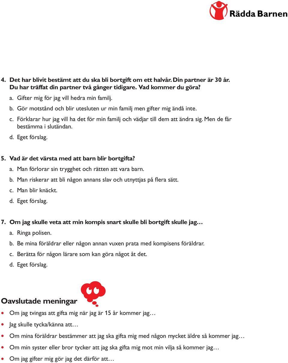 Vad är det värsta med att barn blir bortgifta? a. Man förlorar sin trygghet och rätten att vara barn. b. Man riskerar att bli någon annans slav och utnyttjas på flera sätt. c. Man blir knäckt. 7.