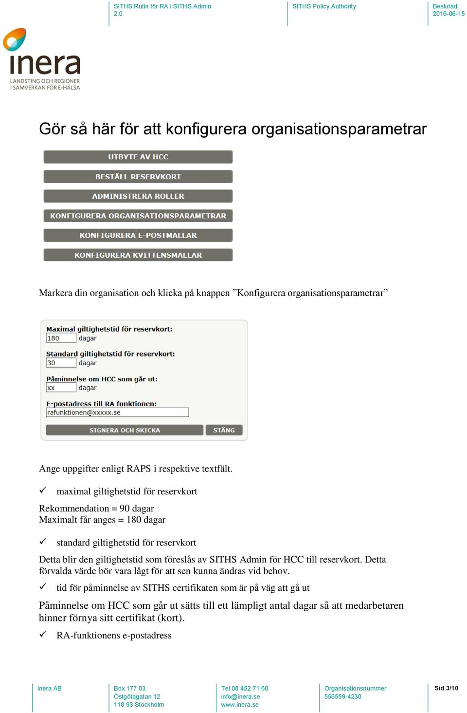 maximal giltighetstid för reservkort Rekommendation = 90 dagar Maximalt får anges = 180 dagar standard giltighetstid för reservkort Detta blir den giltighetstid som föreslås