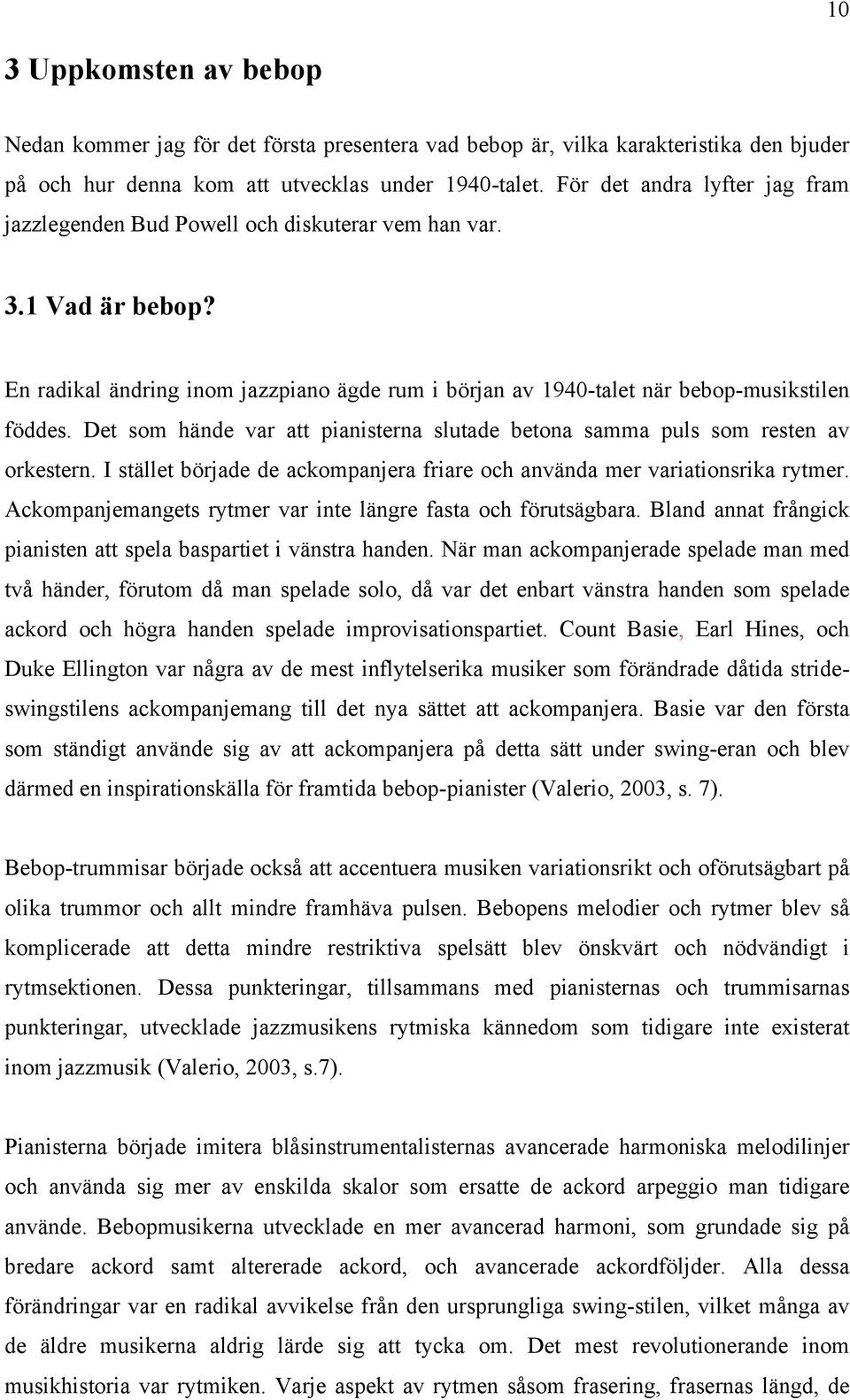 Det som hände var att pianisterna slutade betona samma puls som resten av orkestern. I stället började de ackompanjera friare och använda mer variationsrika rytmer.