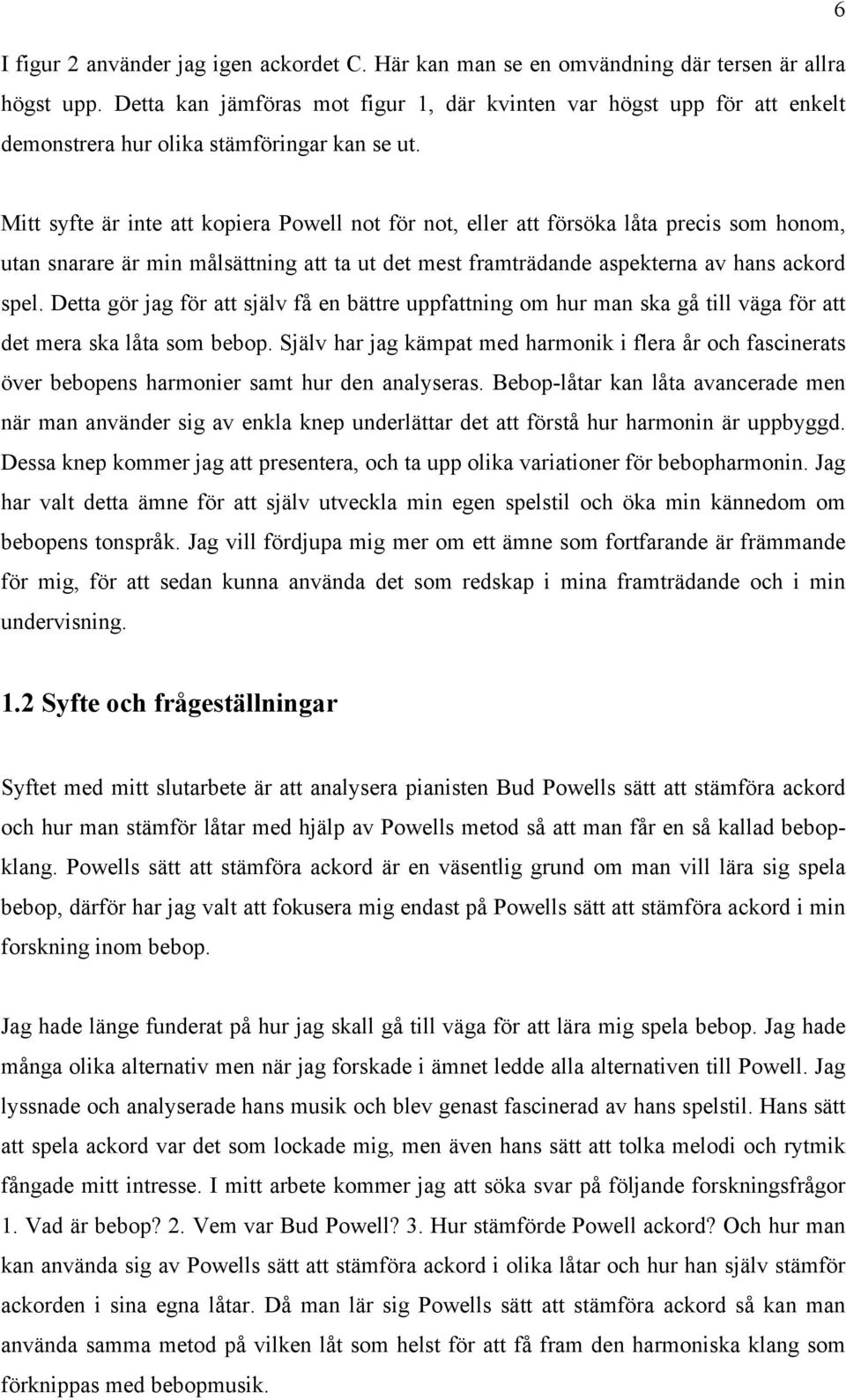 Mitt syfte är inte att kopiera Poell not för not, eller att försöka låta precis som honom, utan snarare är min målsättning att ta ut det mest framträdande aspekterna av hans ackord spel.