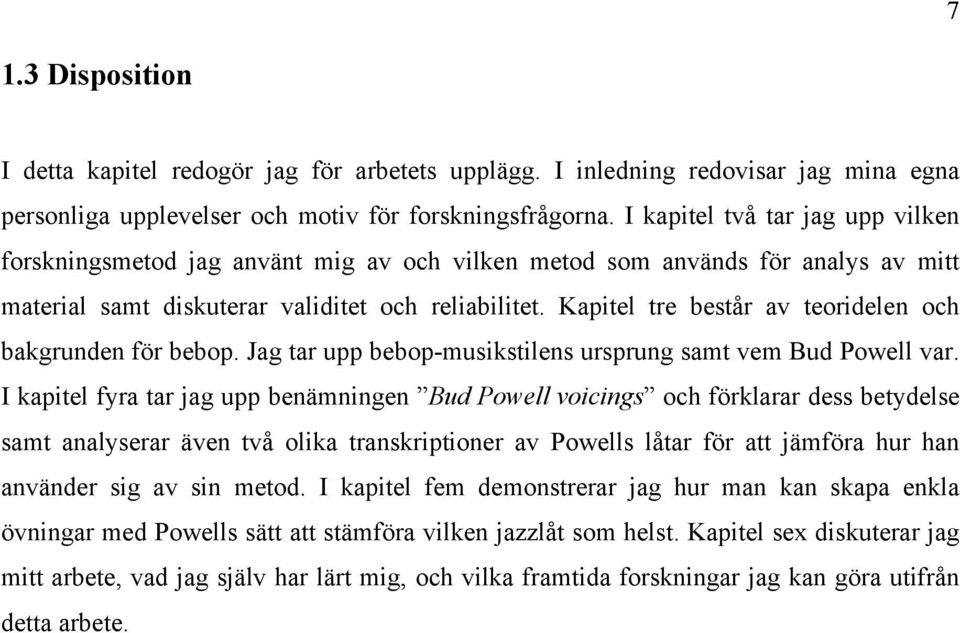 Kapitel tre består av teoridelen och bakgrunden för bebop. Jag tar upp bebop-musikstilens ursprung samt vem Bud Poell var.