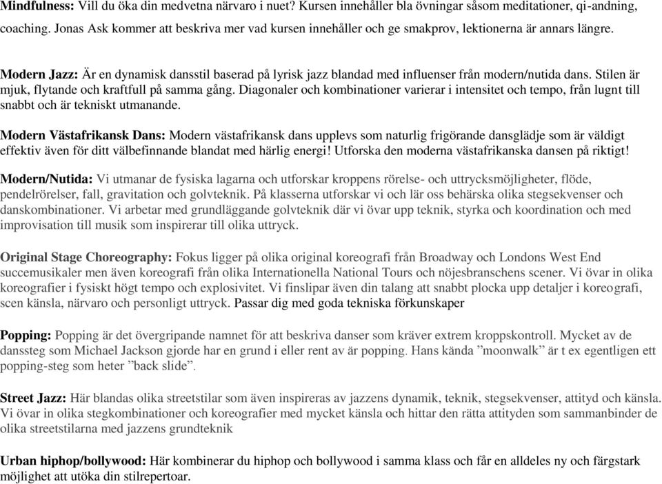 Modern Jazz: Är en dynamisk dansstil baserad på lyrisk jazz blandad med influenser från modern/nutida dans. Stilen är mjuk, flytande och kraftfull på samma gång.