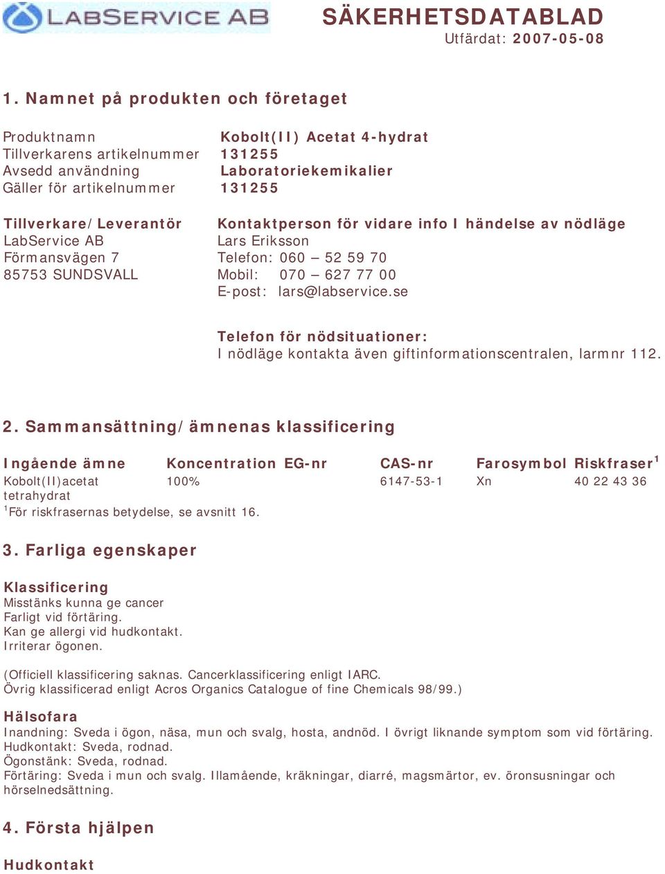 Acetat 4-hydrat 131255 Laboratoriekemikalier 131255 Kontaktperson för vidare info I händelse av nödläge Lars Eriksson Telefon: 060 52 59 70 Mobil: 070 627 77 00 E-post: lars@labservice.