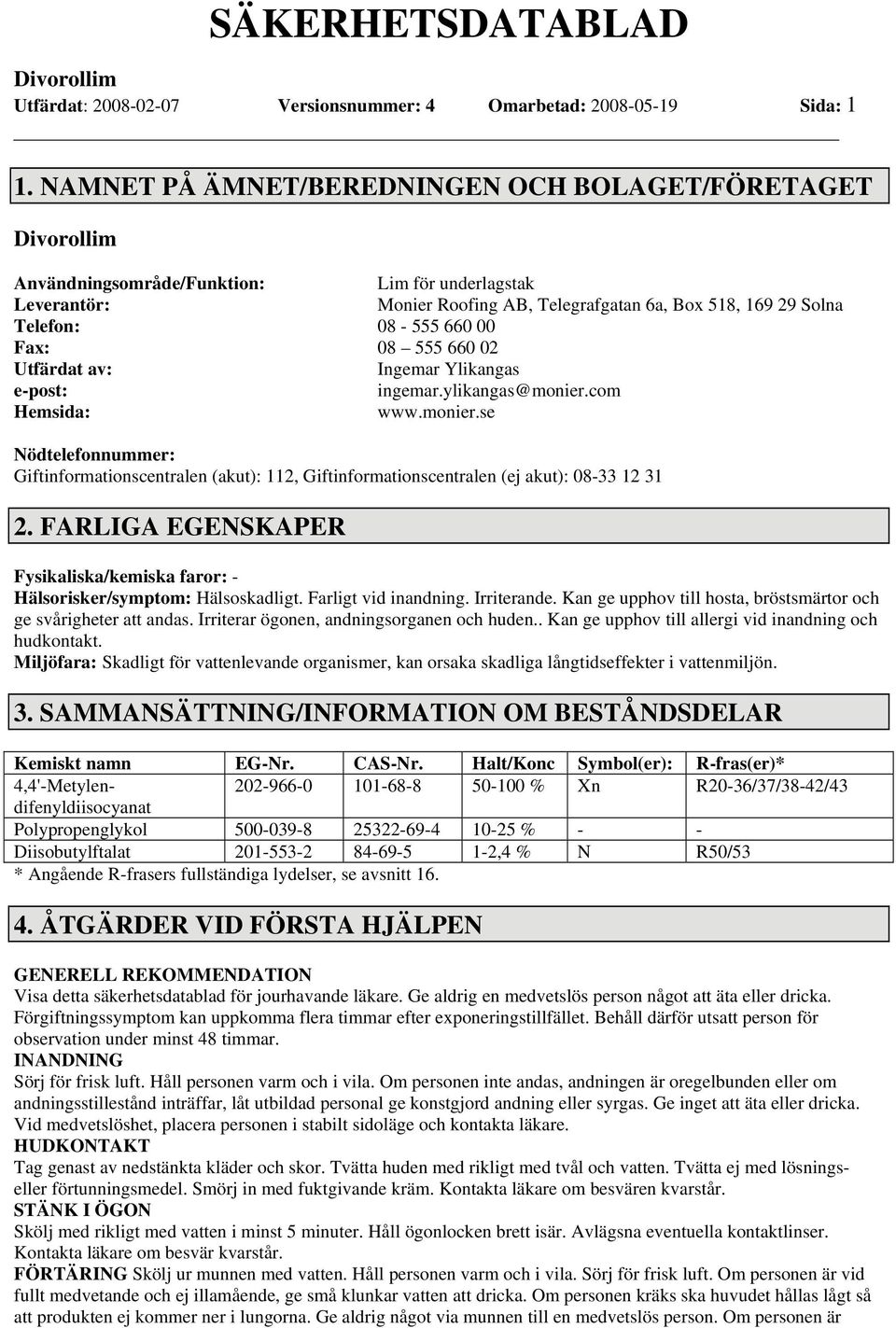 08 555 660 02 Utfärdat av: Ingemar Ylikangas e-post: ingemar.ylikangas@monier.com Hemsida: www.monier.se Nödtelefonnummer: Giftinformationscentralen (akut): 112, Giftinformationscentralen (ej akut): 08-33 12 31 2.